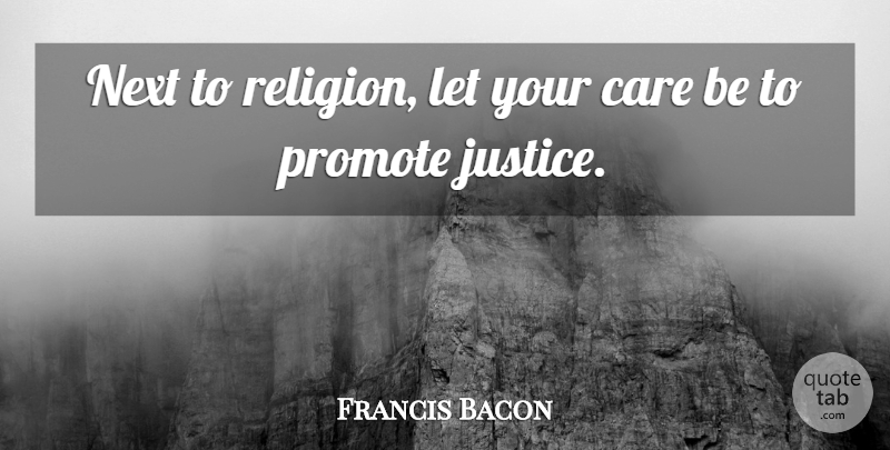 Francis Bacon Quote About Justice, Next, Care: Next To Religion Let Your...
