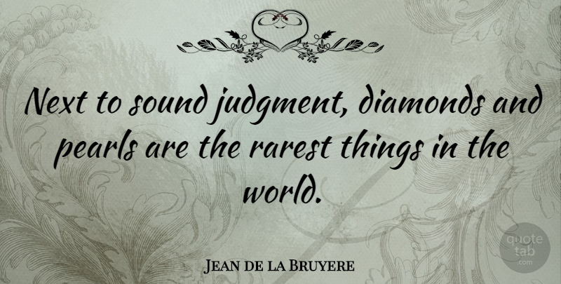 Jean de la Bruyere Quote About Sound Judgment, World, Pearls: Next To Sound Judgment Diamonds...
