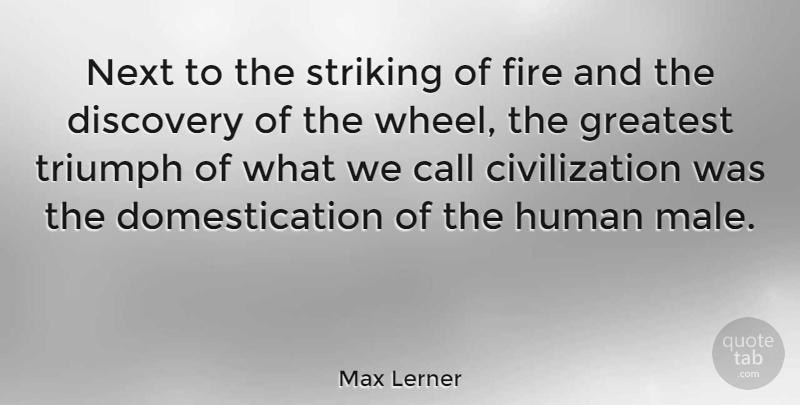 Max Lerner Quote About Discovery, Civilization, Fire: Next To The Striking Of...