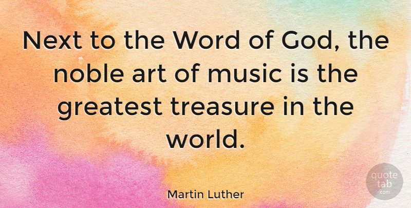 Martin Luther Quote About Music, Art, Greatest Treasure: Next To The Word Of...