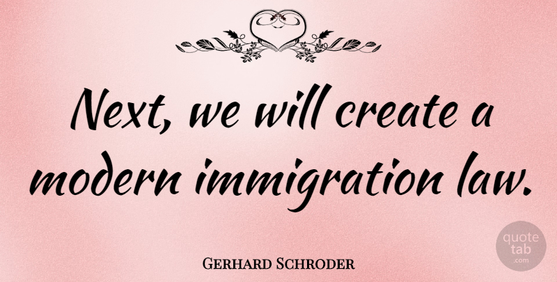 Gerhard Schroder Quote About Law, Next, Immigration: Next We Will Create A...