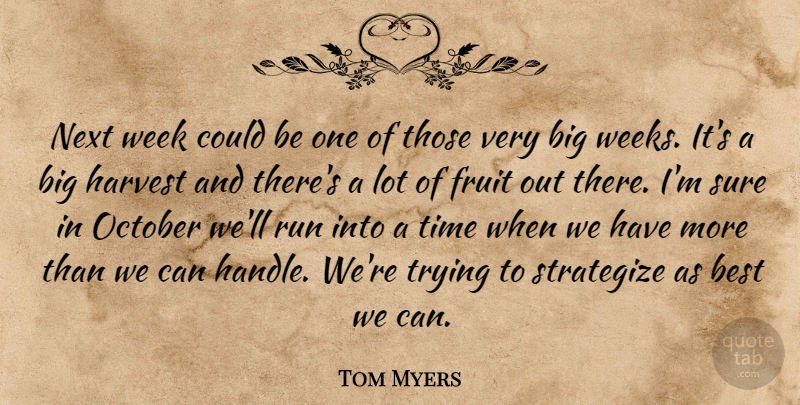 Tom Myers Quote About Best, Fruit, Harvest, Next, October: Next Week Could Be One...