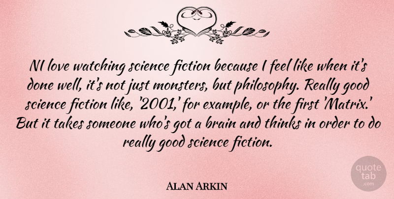 Alan Arkin Quote About Brain, Fiction, Good, Love, Order: Ni Love Watching Science Fiction...