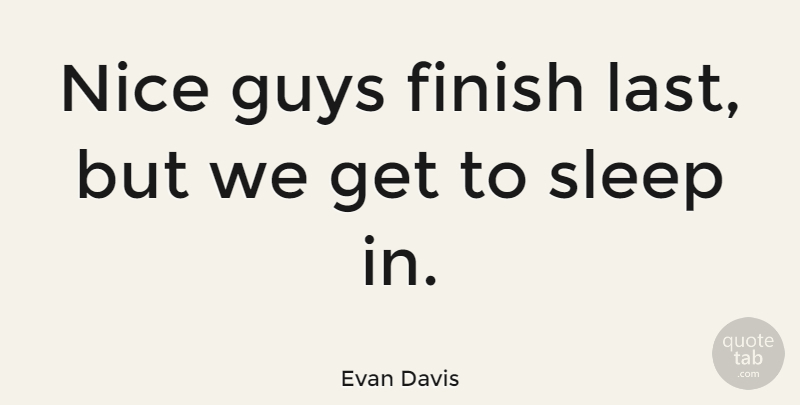 Evan Davis Quote About Inspirational, Funny, Nice: Nice Guys Finish Last But...