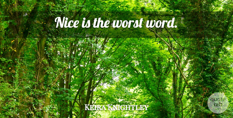 Keira Knightley Quote About Nice, Worst: Nice Is The Worst Word...