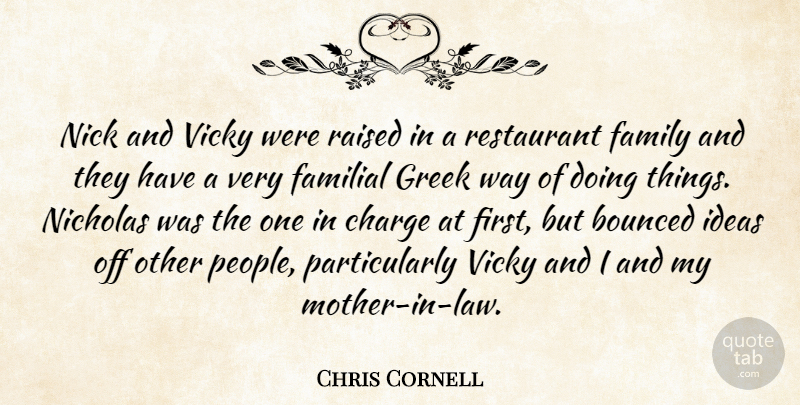 Chris Cornell Quote About Charge, Family, Greek, Ideas, Nick: Nick And Vicky Were Raised...