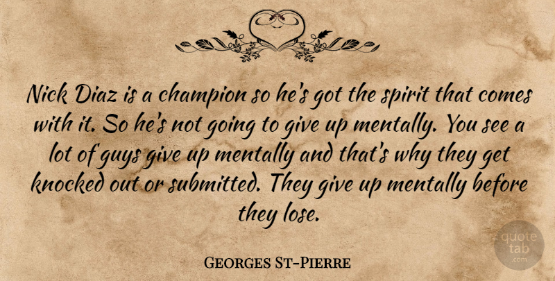 Georges St-Pierre Quote About Giving Up, Guy, Champion: Nick Diaz Is A Champion...