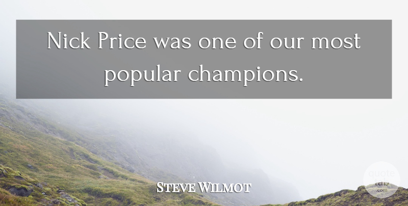 Steve Wilmot Quote About Nick, Popular, Price: Nick Price Was One Of...