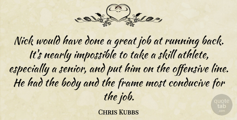 Chris Kubbs Quote About Athletics, Body, Conducive, Frame, Great: Nick Would Have Done A...