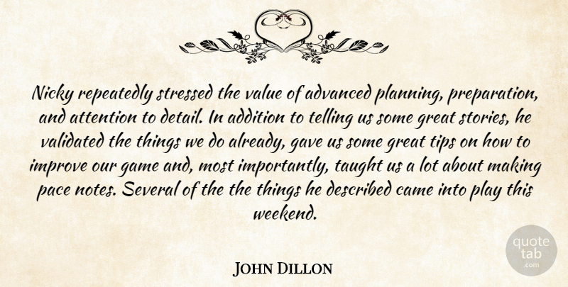 John Dillon Quote About Addition, Advanced, Attention, Came, Game: Nicky Repeatedly Stressed The Value...