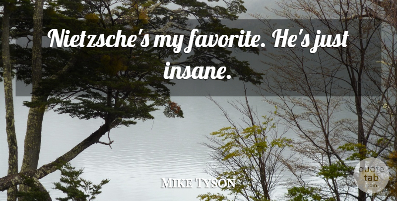 Mike Tyson Quote About Insane, My Favorite: Nietzsches My Favorite Hes Just...