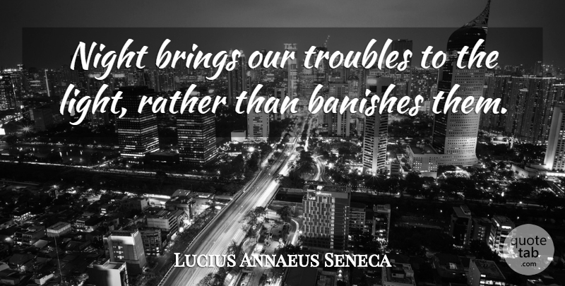 Lucius Annaeus Seneca Quote About Brings, Night, Troubles: Night Brings Our Troubles To...