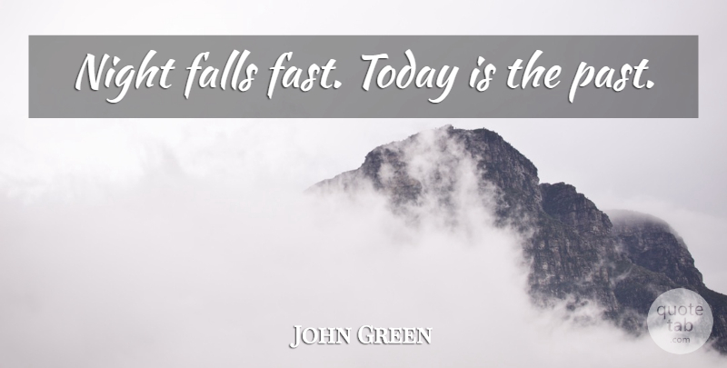 John Green Quote About Fall, Night, Past: Night Falls Fast Today Is...