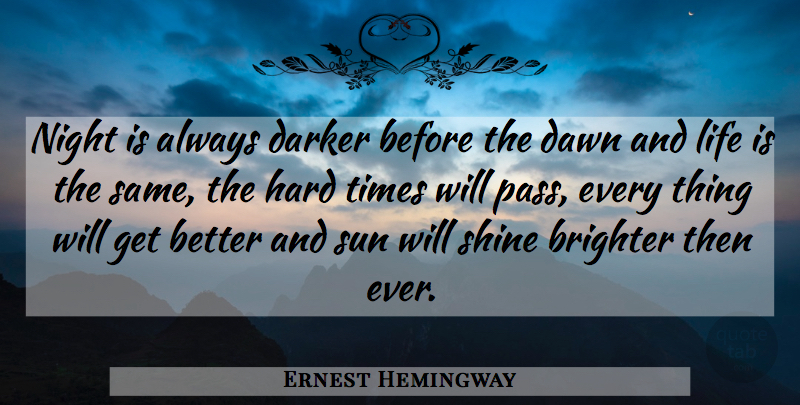 Ernest Hemingway Quote About Hard Times, Night, Shining: Night Is Always Darker Before...