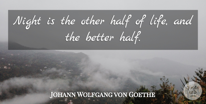 Johann Wolfgang von Goethe Quote About Night, Other Half, Better Half: Night Is The Other Half...