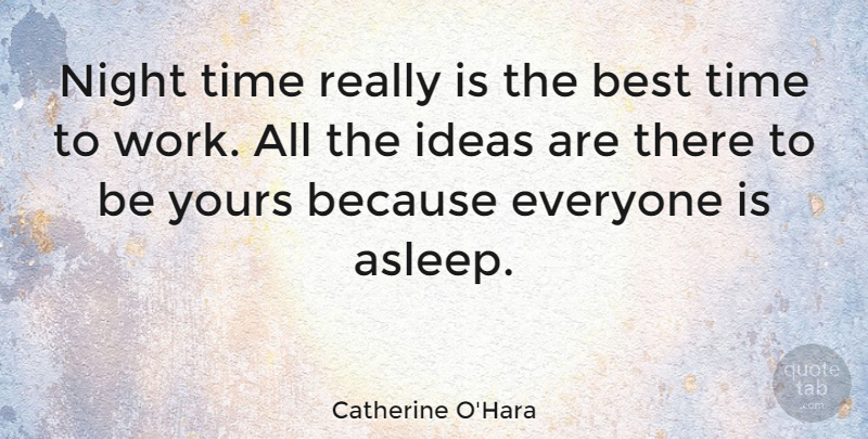 Catherine O'Hara Quote About Best, Ideas, Night, Time, Work: Night Time Really Is The...