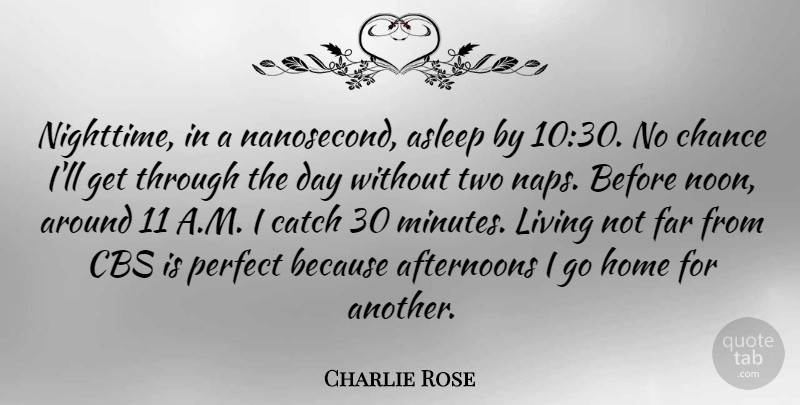 Charlie Rose Quote About Asleep, Catch, Cbs, Chance, Far: Nighttime In A Nanosecond Asleep...