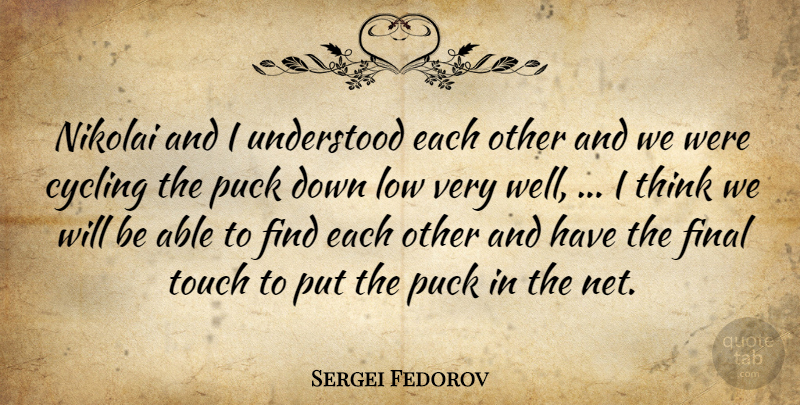Sergei Fedorov Quote About Cycling, Final, Low, Puck, Touch: Nikolai And I Understood Each...