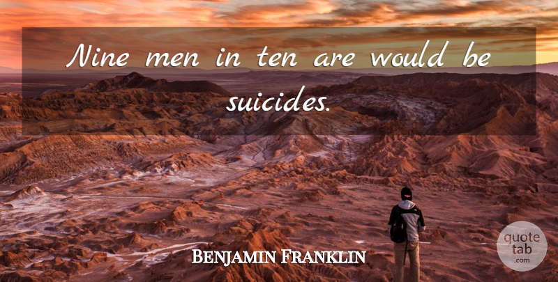 Benjamin Franklin Quote About Suicide, Suicidal, Men: Nine Men In Ten Are...
