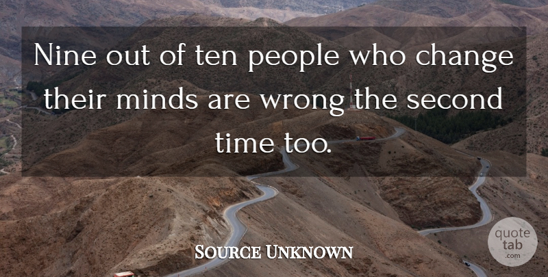 Source Unknown Quote About Change, Minds, Nine, People, Second: Nine Out Of Ten People...