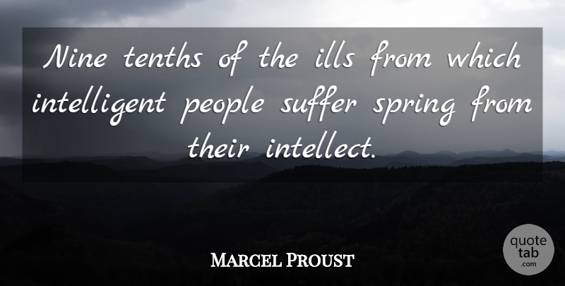 Marcel Proust Quote About Spring, Intelligent, People: Nine Tenths Of The Ills...