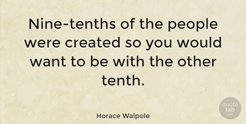 Horace Walpole Quote About Funny Friend, People, Want: Nine Tenths Of The People...