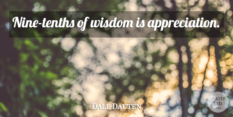 Dale Dauten Quote About Appreciation, Nine: Nine Tenths Of Wisdom Is...