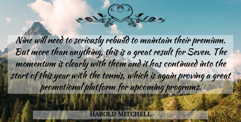 Harold Mitchell Quote About Again, Clearly, Continued, Great, Maintain: Nine Will Need To Seriously...
