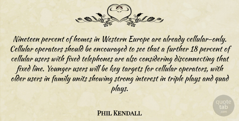 Phil Kendall Quote About Encouraged, Europe, Family, Fixed, Further: Nineteen Percent Of Homes In...