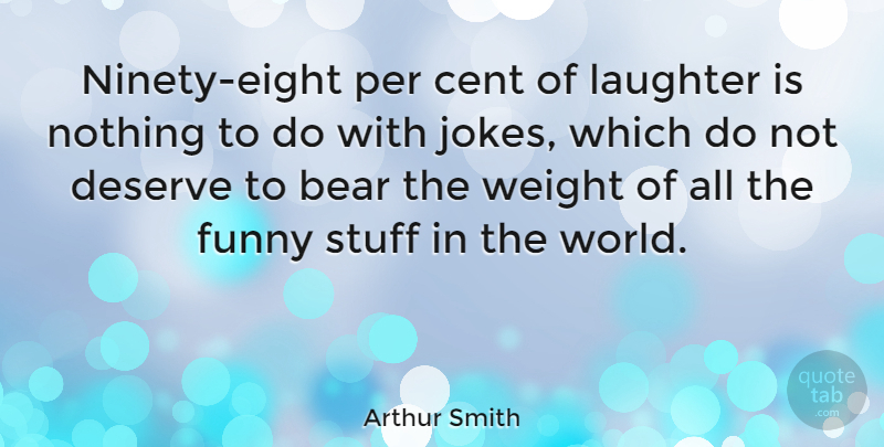 Arthur Smith Quote About Funny, Laughter, Eight: Ninety Eight Per Cent Of...