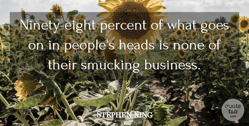Stephen King Quote About Ninety Eight, People, Goes On: Ninety Eight Percent Of What...