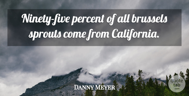 Danny Meyer Quote About Brussels, Percent, Sprouts: Ninety Five Percent Of All...
