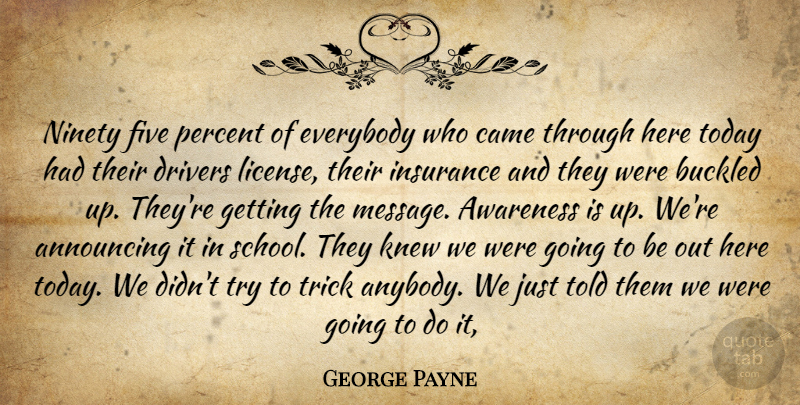 George Payne Quote About Announcing, Awareness, Came, Drivers, Everybody: Ninety Five Percent Of Everybody...