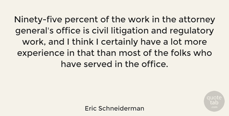 Eric Schneiderman Quote About Attorney, Certainly, Civil, Experience, Folks: Ninety Five Percent Of The...