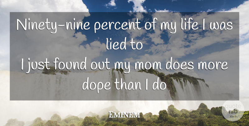 Eminem Quote About Mom, Dope, Ninety Nine: Ninety Nine Percent Of My...