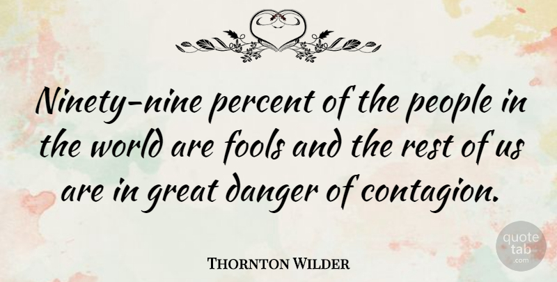 Thornton Wilder Quote About Funny, Ninety Nine, People: Ninety Nine Percent Of The...