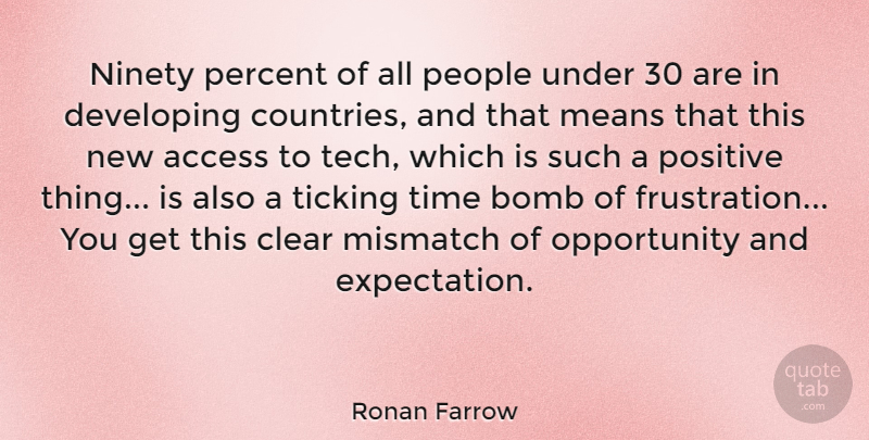 Ronan Farrow Quote About Access, Bomb, Clear, Developing, Means: Ninety Percent Of All People...
