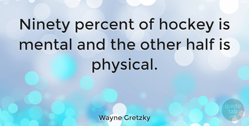 Wayne Gretzky Quote About Half, Hockey, Mental, Ninety, Percent: Ninety Percent Of Hockey Is...