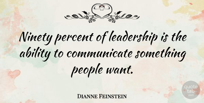 Dianne Feinstein Quote About Leadership, People, Political: Ninety Percent Of Leadership Is...