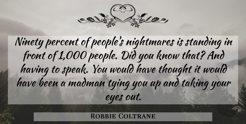 Robbie Coltrane Quote About Front, Madman, Nightmares, Ninety, People: Ninety Percent Of Peoples Nightmares...