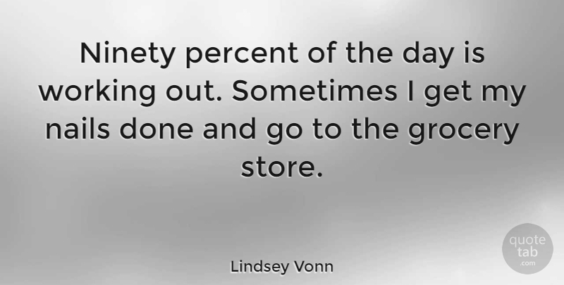 Lindsey Vonn Quote About Work Out, Done, Nails: Ninety Percent Of The Day...