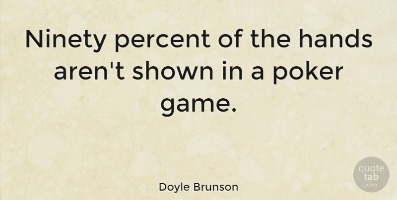 Doyle Brunson Quote About American Celebrity, Ninety, Poker, Shown: Ninety Percent Of The Hands...