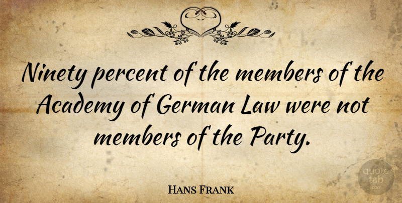 Hans Frank Quote About Party, Law, Ninety: Ninety Percent Of The Members...