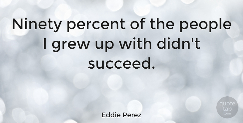 Eddie Perez Quote About Ninety, People: Ninety Percent Of The People...