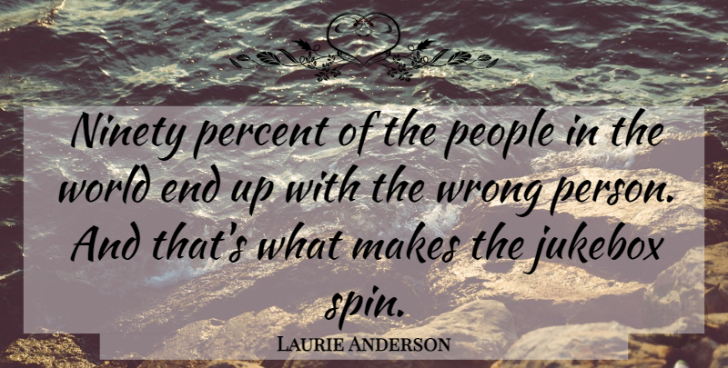 Laurie Anderson Quote About People, Jukebox, World: Ninety Percent Of The People...