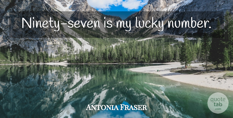 Antonia Fraser Quote About Numbers, Lucky, Seven: Ninety Seven Is My Lucky...