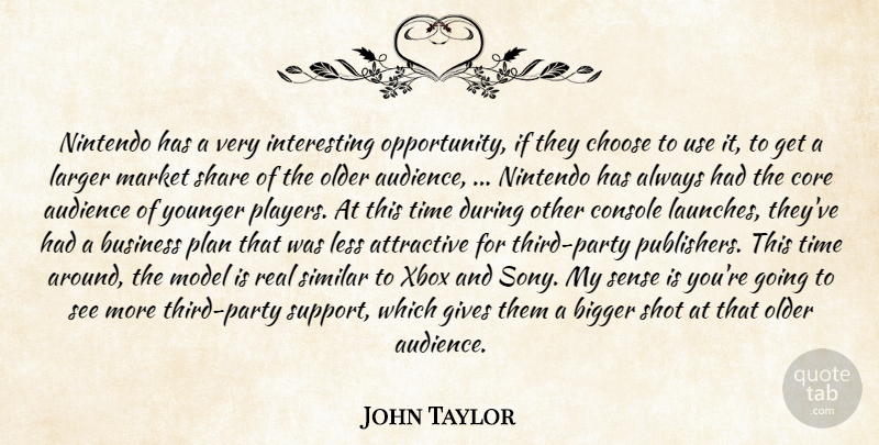 John Taylor Quote About Attractive, Audience, Bigger, Business, Choose: Nintendo Has A Very Interesting...