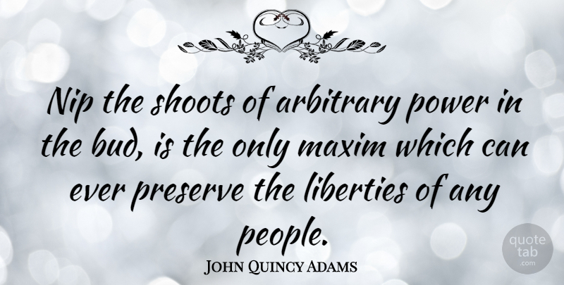 John Quincy Adams Quote About Power, People, Liberty: Nip The Shoots Of Arbitrary...