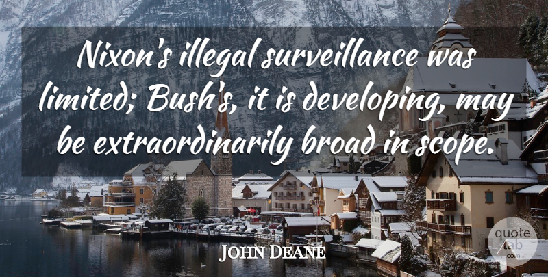 John Deane Quote About Broad, Illegal: Nixons Illegal Surveillance Was Limited...