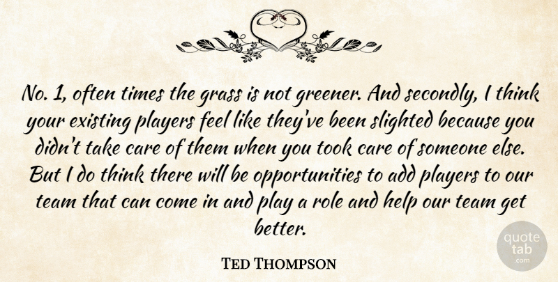 Ted Thompson Quote About Add, Care, Existing, Grass, Help: No 1 Often Times The...